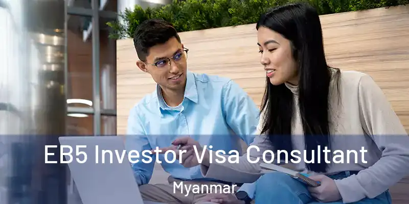  EB5 Investor Visa Consultant Myanmar