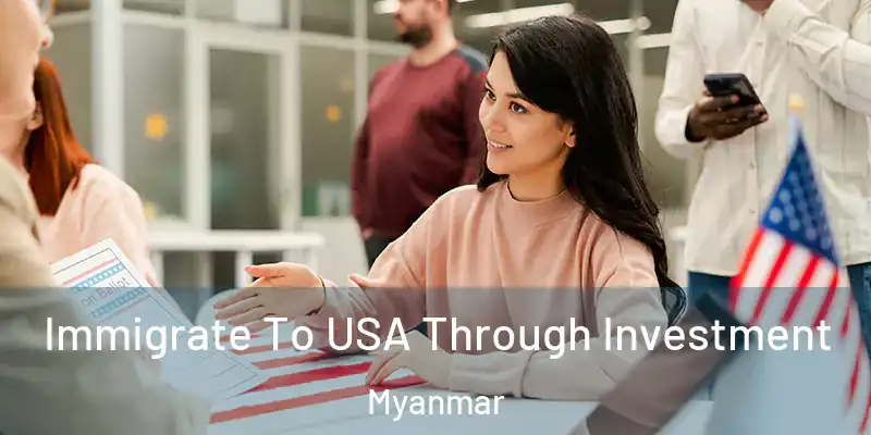  Immigrate To USA Through Investment Myanmar